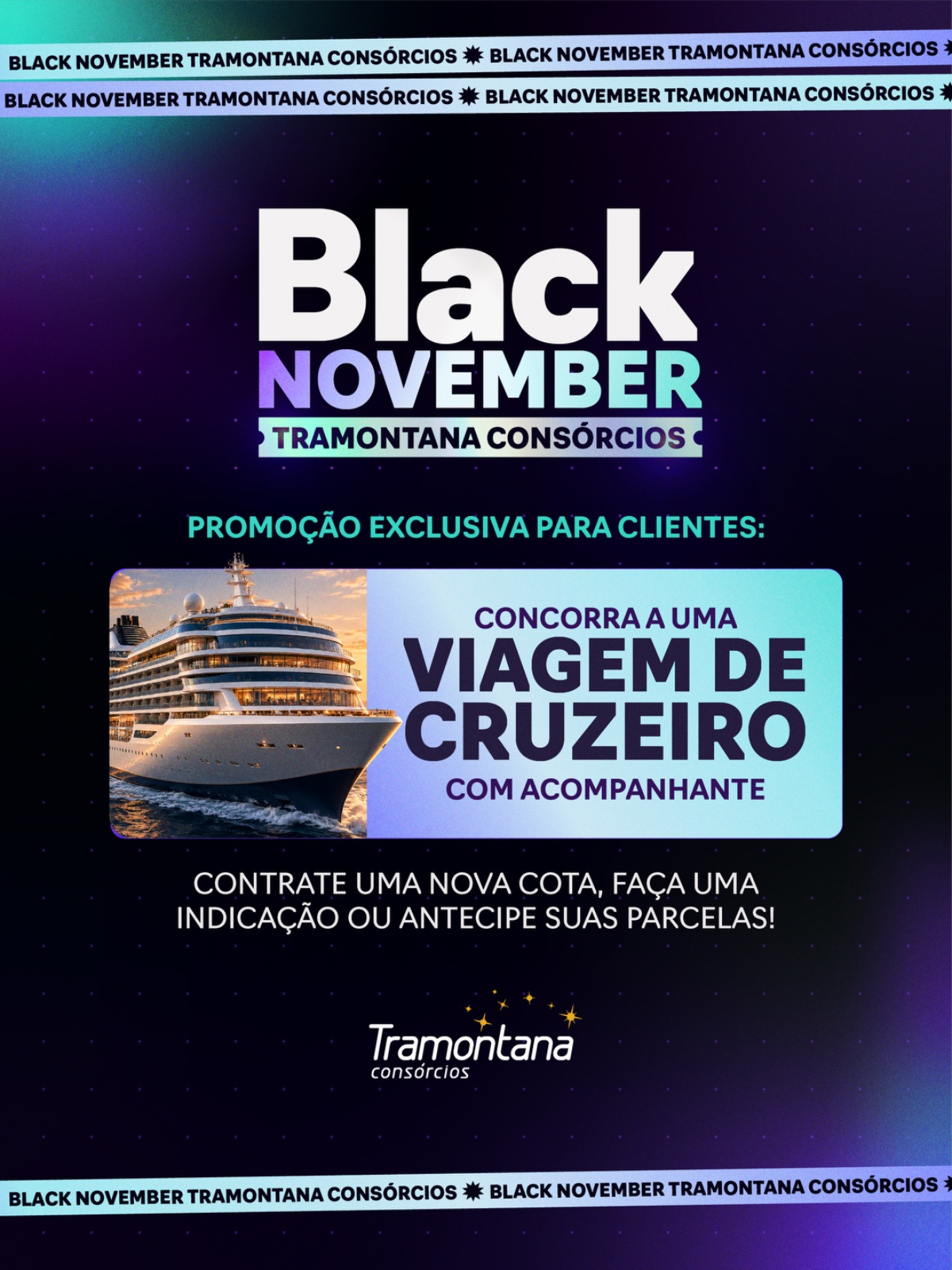 Black November Tramontana Consórcios: concorra a uma viagem de cruzeiro com acompanhante. Contrate uma nova cota, faça uma indicação ou antecipe suas parcelas.